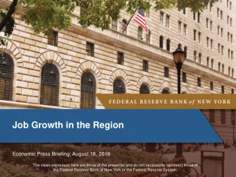 Job Growth in the Region  Economic Press Briefing: August 18, 2016  The views expressed here are