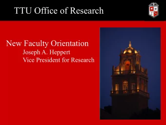 TTU Office of Research  New Faculty Orientation  Joseph A. Heppert  Vice President for Research