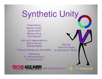 Synthetic Unity  Presented by  Braxton Carter  Daniel Griffin  Wenjun Kong  Dani Bauhan  with much
