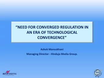 NEED FOR CONVERGED REGULATION IN  AN ERA OF TECHNOLOGICAL  CONVERGENCE  Ashok Mansukhani