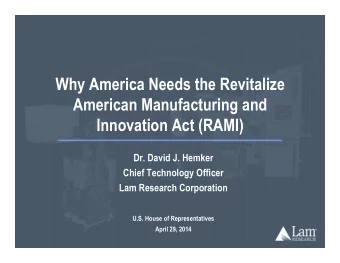 Why America Needs the Revitalize  American Manufacturing and  Innovation Act (RAMI)  Dr. David J.