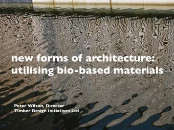 new forms of architecture:  utilising bio-based materials  Peter Wilson, Director  Timber Design