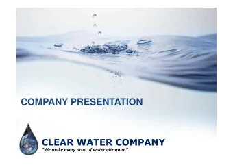 COMPANY PRESENTATION  CLEAR WATER COMPANY  We make every drop of water ultrapure  AGENDA