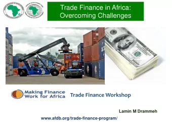 Overcoming Challenges  Trade Finance Workshop  Lamin M Drammeh  www.afdb.org/trade-finance-program/