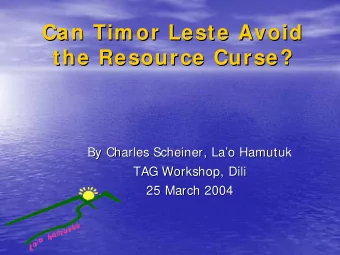 Can Tim or Leste Avoid  Can Tim or Leste Avoid  the Resource Curse?  the Resource Curse?  By