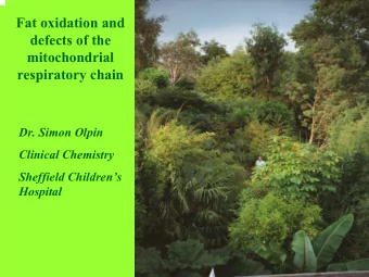 Fat oxidation and  defects of the  mitochondrial  respiratory chain  Dr. Simon Olpin  august - mid