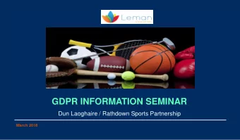 GDPR INFORMATION SEMINAR  Dun Laoghaire / Rathdown Sports Partnership  March 2018  WHY ? 1. GDPR