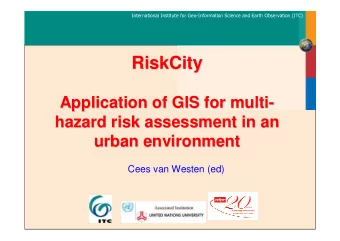 RiskCity  RiskCity  Application of GIS for multi-  -  Application of GIS for multi  hazard risk