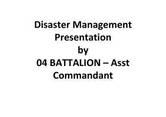 Disaster Management  Presentation  by  04 BATTALION  Asst  Commandant  Disaster  The
