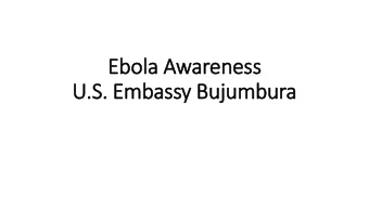 U.S. Embassy Buju  jumbura  Objectives  To help you have a better understanding of Ebola Virus