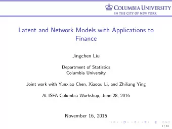 Latent and Network Models with Applications to  Finance  Jingchen Liu  Department of Statistics