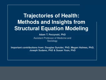 Trajectories of Health:  Methods and Insights from  Structural Equation Modeling  Adam T.