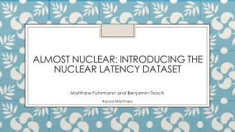 ALMOST NUCLEAR: INTRODUCING THE  NUCLEAR LATENCY DATASET  Matthew Fuhrmann and Benjamin Tkach