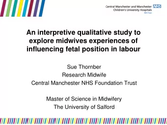 influencing fetal position in labour  Sue Thornber  Research Midwife  Central Manchester NHS