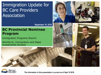 Immigration Update for  BC Care Providers  Association  September 19, 2018  BC Provincial Nominee