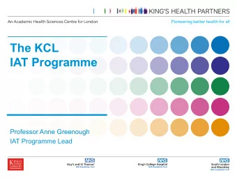 The KCL  IAT Programme  Professor Anne Greenough  IAT Programme Lead  Kings College London  One
