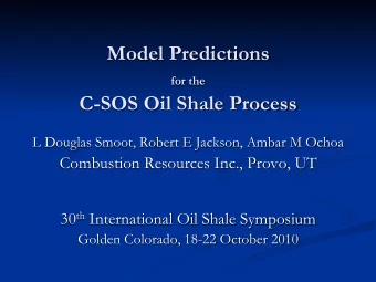 Model Predictions for the  C-SOS Oil Shale Process  L Douglas Smoot, Robert E Jackson, Ambar M