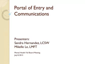 Portal of Entry and  Communications  Presenters:  Sandra Hernandez, LCSW  Mikelle Le, LMFT  Mental
