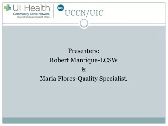 UCCN/UIC  Presenters:  Robert Manrique-LCSW  &amp;  Mara Flores-Quality Specialist.  Locations