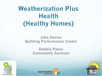 Weatherization Plus  Health  (Healthy Homes)  John Davies  Building Performance Center  Debbie