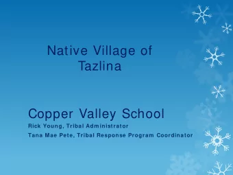 Native Village of  Tazlina  Copper Valley School  Rick Young, Tribal Adm inistrator  Tana Mae Pete,