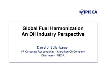 Global Fuel Harmonization  An Oil Industry Perspective  Daniel J. Sullenbarger  VP Corporate