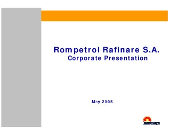 Rom petrol Rafinare S.A.  Corporate Presentation  May 2 0 0 5  Table of Contents  Group Overview
