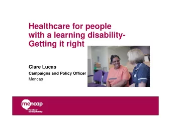 Healthcare for people  with a learning disability-  Getting it right  Clare Lucas  Campaigns and