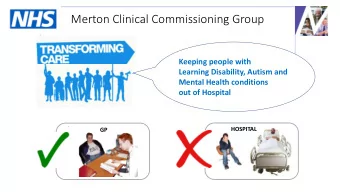 Merton Clinical Commissioning Group  Keeping people with  Learning Disability, Autism and  Mental