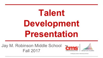 Talent  Development  Presentation  Jay M. Robinson Middle School  Fall 2017  Meeting Goals: