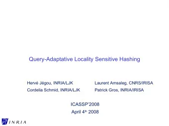 Query-Adaptative Locality Sensitive Hashing  Herv Jgou, INRIA/LJK  Laurent Amsaleg, CNRS/IRISA