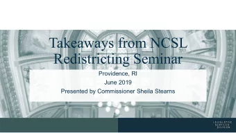 Takeaways from NCSL  Redistricting Seminar  Providence, RI  June 2019  Presented by Commissioner
