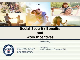 Social Security Benefits  and  Work Incentives  Presented by:  Hillary Hatch  Area Work Incentive