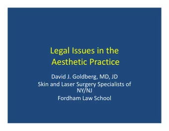 Legal Issues in the Aesthetic Practice David J. Goldberg, MD, JD Skin and Laser Surgery Specialists