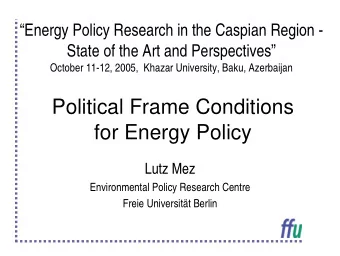 Political Frame Conditions  for Energy Policy  Lutz Mez  Environmental Policy Research Centre