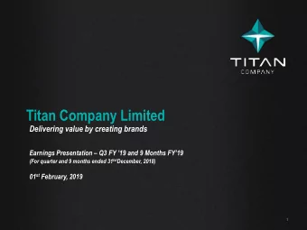 Titan Company Limited  Delivering value by creating brands Earnings Presentation  Q3 FY 19