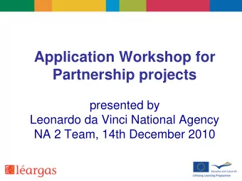 Application Workshop for  Partnership projects  presented by  Leonardo da Vinci National Agency  NA