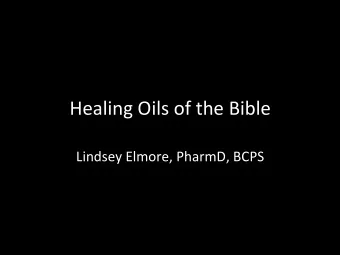 Healing  Oils  of  the  Bible      Lindsey  Elmore,  PharmD,  BCPS