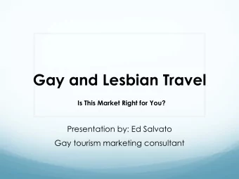 Gay and Lesbian Travel  Is This Market Right for You?  Presentation by: Ed Salvato  Gay tourism