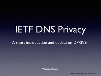 IETF DNS Privacy  A short introduction and update on DPRIVE  Warren Kumari  1  ICANN-TechDay /