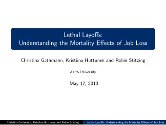 Lethal Layoffs:  Understanding the Mortality Effects of Job Loss  Christina Gathmann, Kristiina