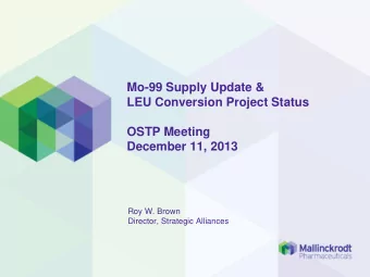 December 11, 2013  Roy W. Brown  Director, Strategic Alliances  Current Mo-99 Supply  Recent