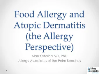 Food Allergy and  Atopic Dermatitis  (the Allergy  Perspective)  Alan Koterba MD, PhD  Allergy