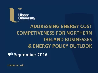 ADDRESSING ENERGY COST  COMPETIVENESS FOR NORTHERN  IRELAND BUSINESSES  &amp; ENERGY POLICY OUTLOOK
