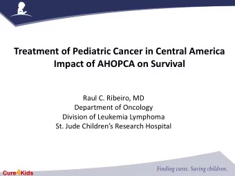 Treatment of Pediatric Cancer in Central America  Impact of AHOPCA on Survival  Raul C. Ribeiro, MD