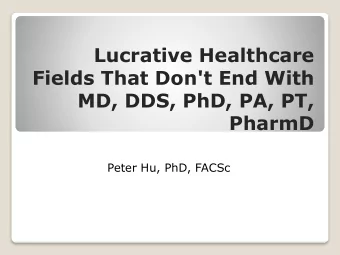 Lucrative Healthcare  Fields That Don't End With  MD, DDS, PhD, PA, PT,  PharmD  Peter Hu, PhD,