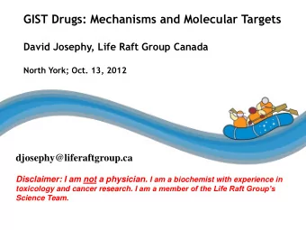 GIST Drugs: Mechanisms and Molecular Targets  David Josephy, Life Raft Group Canada  North York;