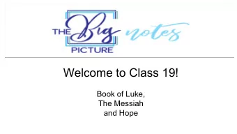 Welcome to Class 19!  Book of Luke,  The Messiah  and Hope  Your words were found and I ate them,