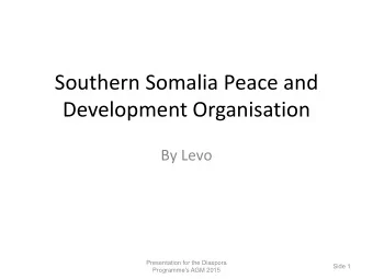 Southern Somalia Peace and  Development Organisation  By Levo  Presentation for the Diaspora  Side