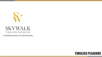 TIMELESS PLEASURE  SKYWALK DEVELOPMENTS  Skywalk Developments is a pioneering Real-  Estate